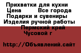 Прихватки для кухни › Цена ­ 50 - Все города Подарки и сувениры » Изделия ручной работы   . Пермский край,Чусовой г.